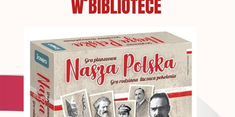 ŚWIĘTUJEMY ROCZNICĘ ODZYSKANIA NIEPODLEGŁOŚCI W BIBLIOTECE